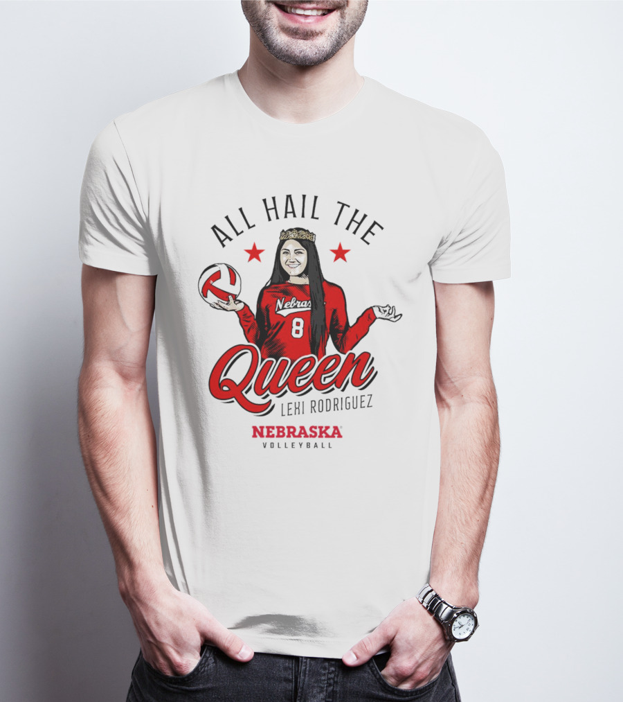 All Hail The Queen Lexi Rodriguez Nebraska Volleyball Cornhuskers T-Shirt
