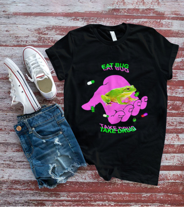 Eat Bug Take Drug Frog Pills Hand Bugs T-Shirt