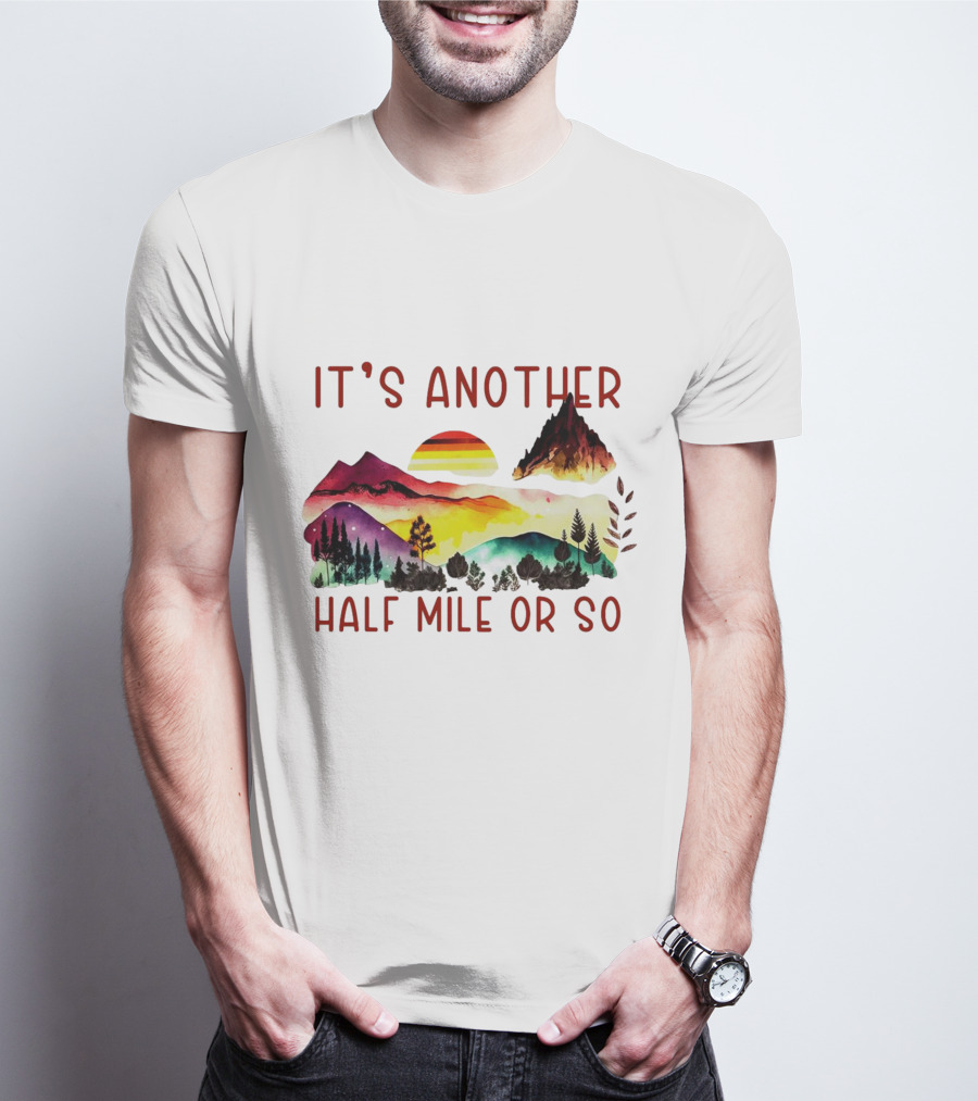 IT'S ANOTHER HALF MILE OR SO Sunset Mountain Landscape T-Shirt