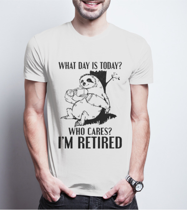 What Day Is Today Who Cares I'm Retired Sloth Relaxation T-Shirt