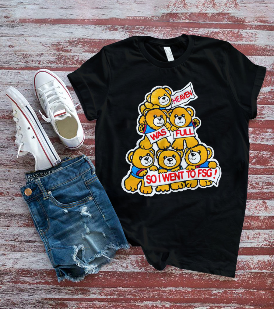 Heaven Was Full So I Went To FSG With Cute Bear Stack T-Shirt