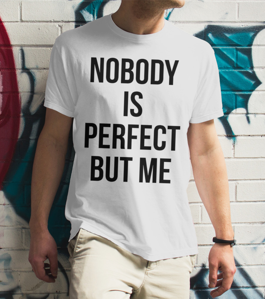 Nobody Is Perfect But Me T-Shirt