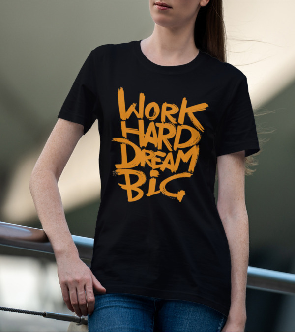 WORK HARD DREAM BIG Motivation Success Bold Inspirational Typography T-Shirt