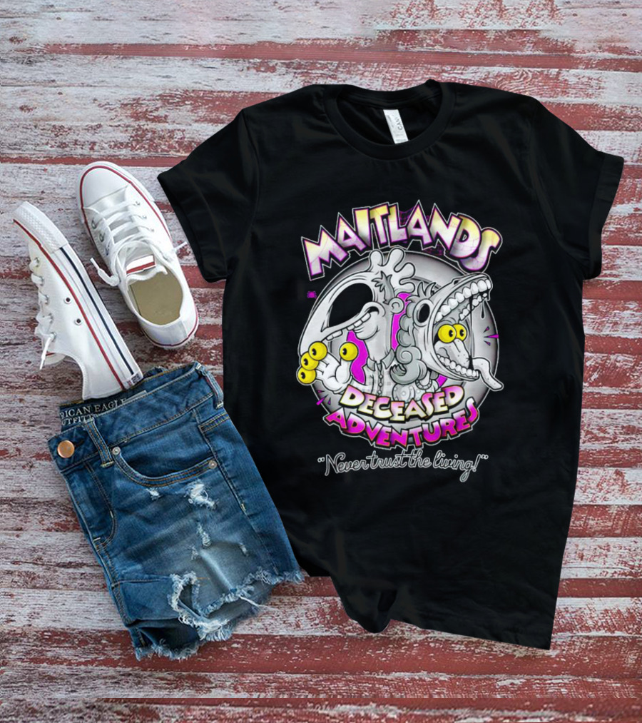 Maitlands Deceased Adventures Never Trust The Living T-Shirt