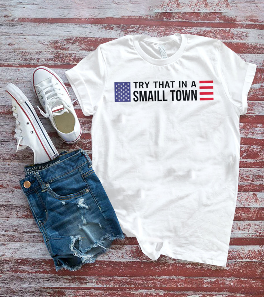 Try That In A Small Town Flag USA USA T-Shirt