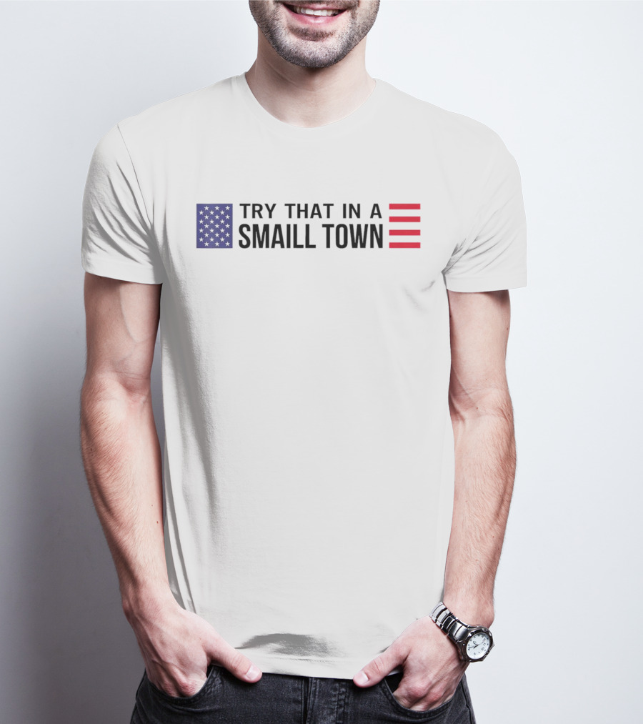 Try That In A Small Town Flag USA USA T-Shirt