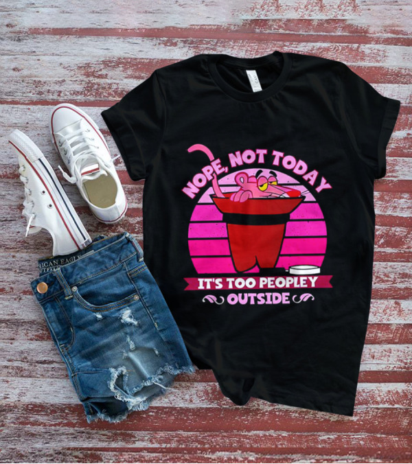 Nope Not Today It's Too Peopley Outside Pink Panther Cartoon Retro T-Shirt