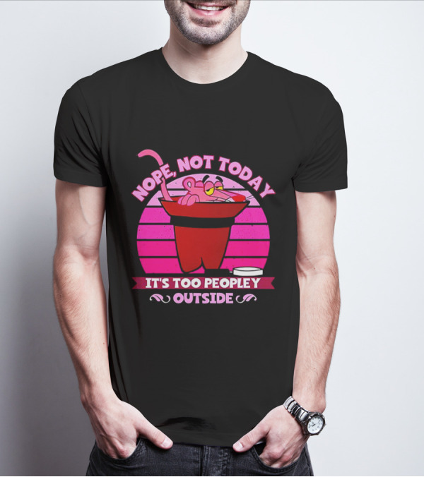 Nope Not Today It's Too Peopley Outside Pink Panther Cartoon Retro T-Shirt