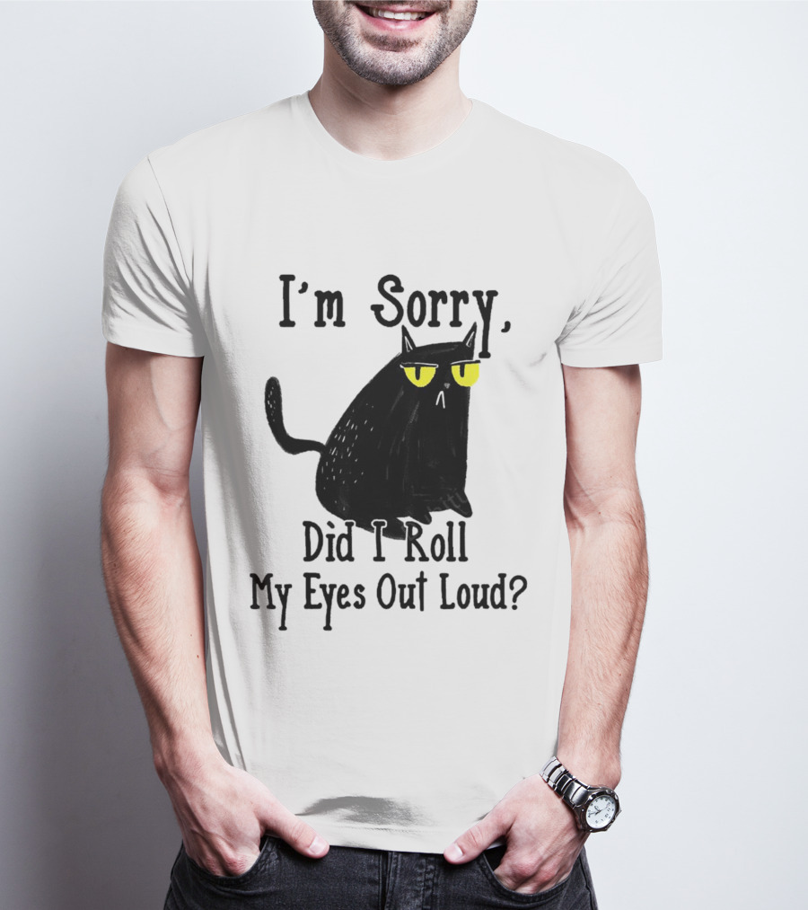 I'm Sorry Did I Roll My Eyes Out Loud Cat T-Shirt