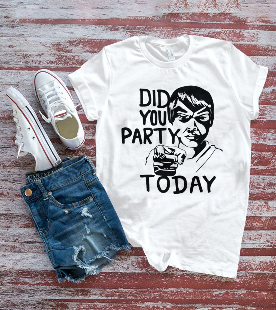 Did You Party Today Bold Face T-Shirt