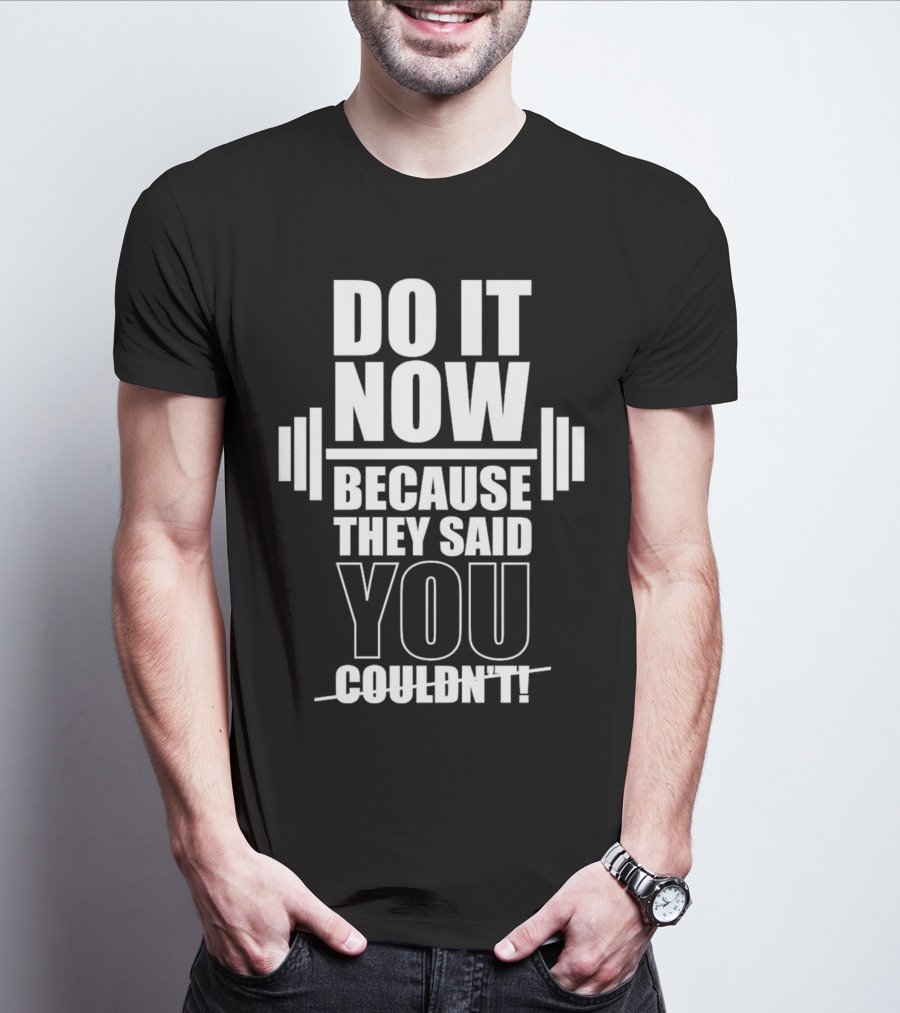Do It Now Because They Said You Couldn't Motivational Weightlifting Typography T-Shirt