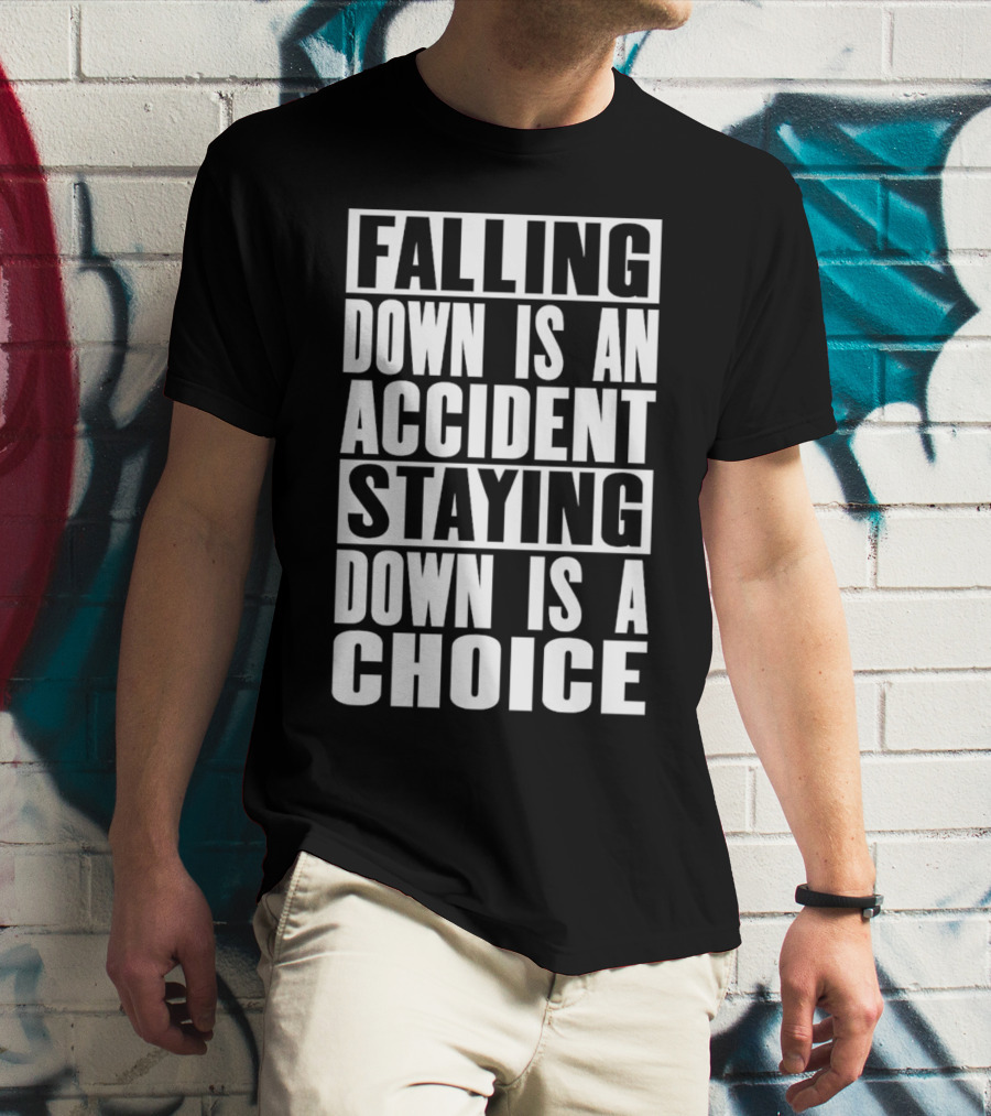 Falling Down Is An Accident Staying Down Is A Choice T-Shirt