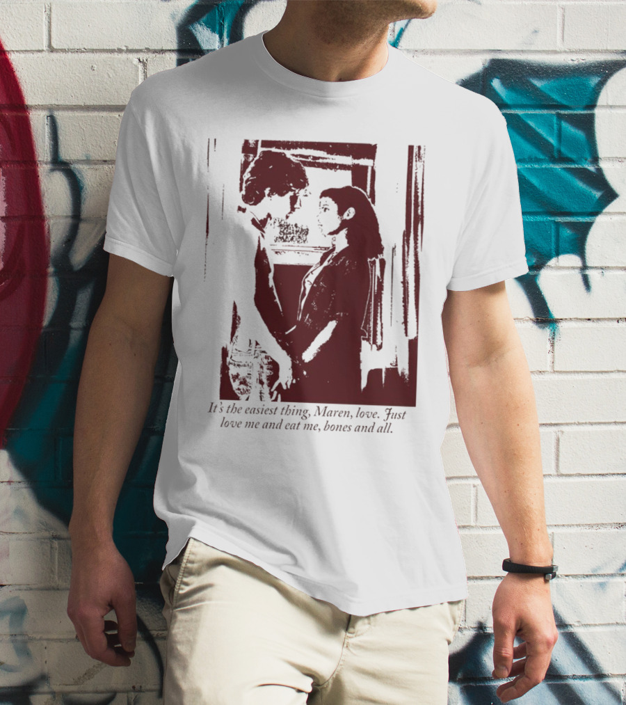 It’s The Easiest Thing Maren Love Just Love Me And Eat Me Bones And All T-Shirt