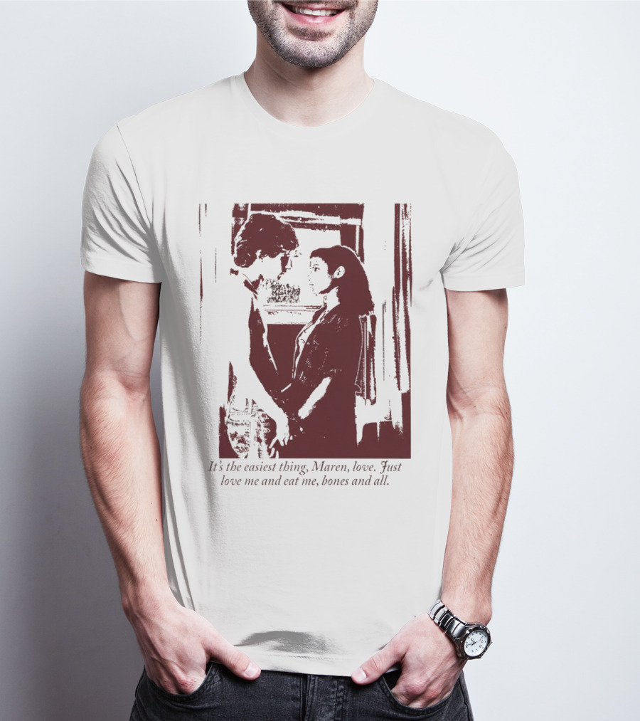 It’s The Easiest Thing Maren Love Just Love Me And Eat Me Bones And All T-Shirt
