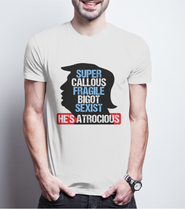 Super Callous Fragile Bigot Sexist He's Atrocious T-Shirt
