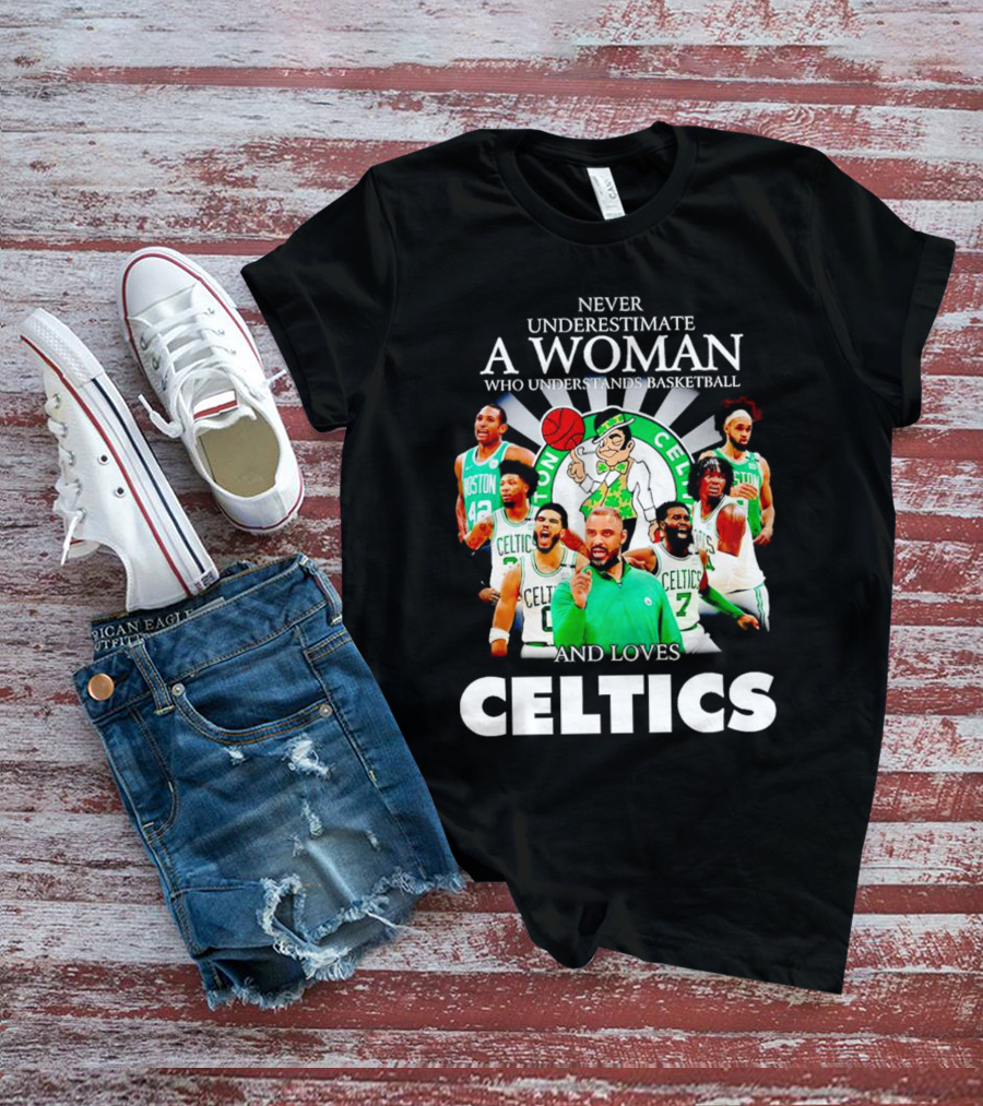 Never Underestimate A Woman Who Understands Basketball And Loves Boston Celtics Team Spirit T-Shirt
