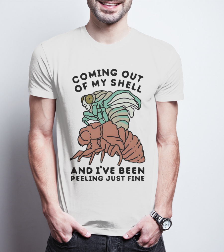 Coming Out Of My Shell And I've Been Peeling Just Fine Cicada Transformation T-Shirt