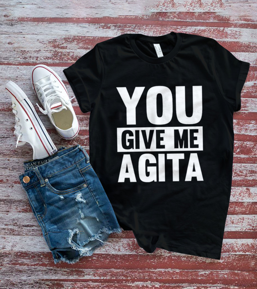 You Give Me Agita T-Shirt