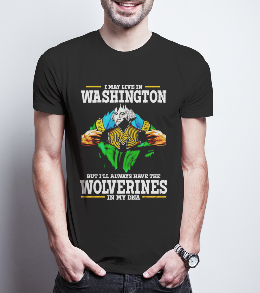 I May Live In Washington But I'll Always Have The Wolverines In My DNA With Image Of Muscular George Washington In Michigan Colors T-Shirt