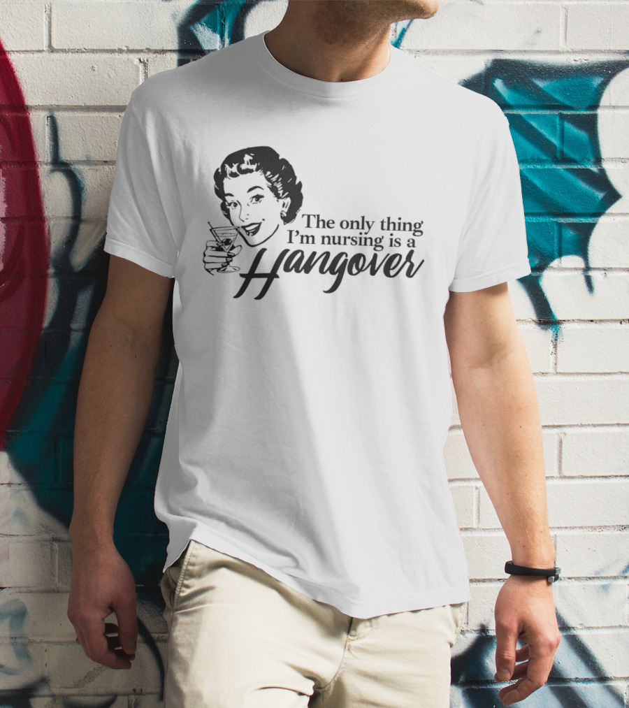 The Only Thing I'm Nursing Is A Hangover Retro Style With Cocktail T-Shirt