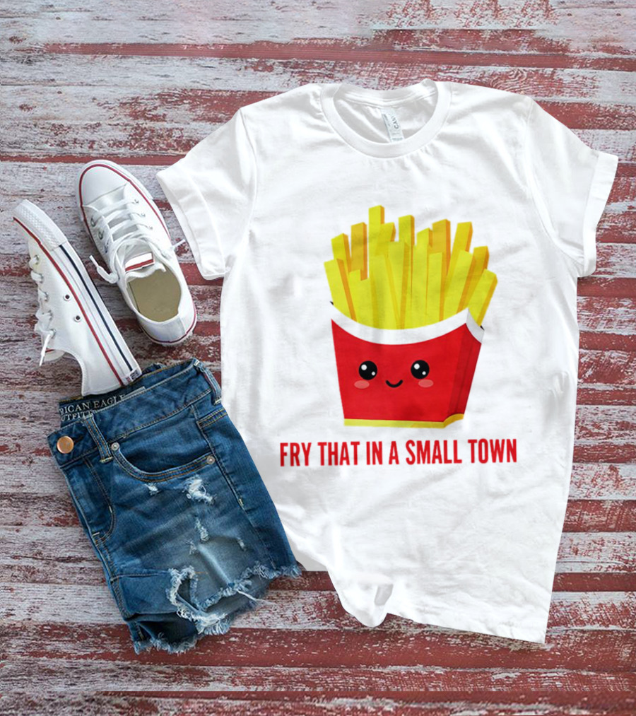 Fry That In A Small Town Cute French Fries Box T-Shirt