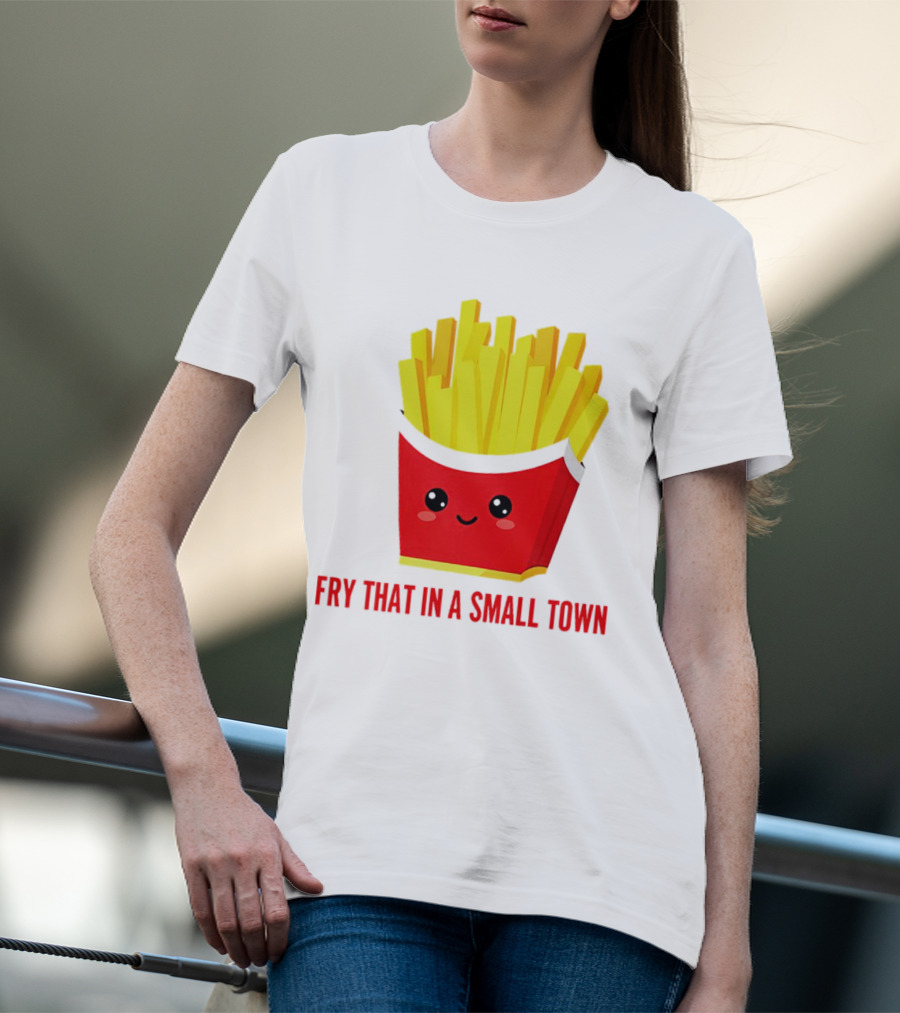 Fry That In A Small Town Cute French Fries Box T-Shirt