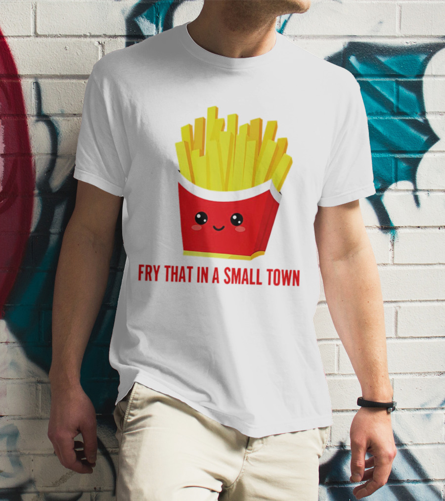 Fry That In A Small Town Cute French Fries Box T-Shirt