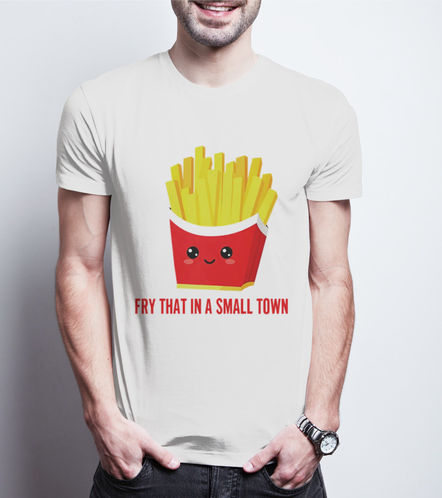 Fry That In A Small Town Cute French Fries Box T-Shirt