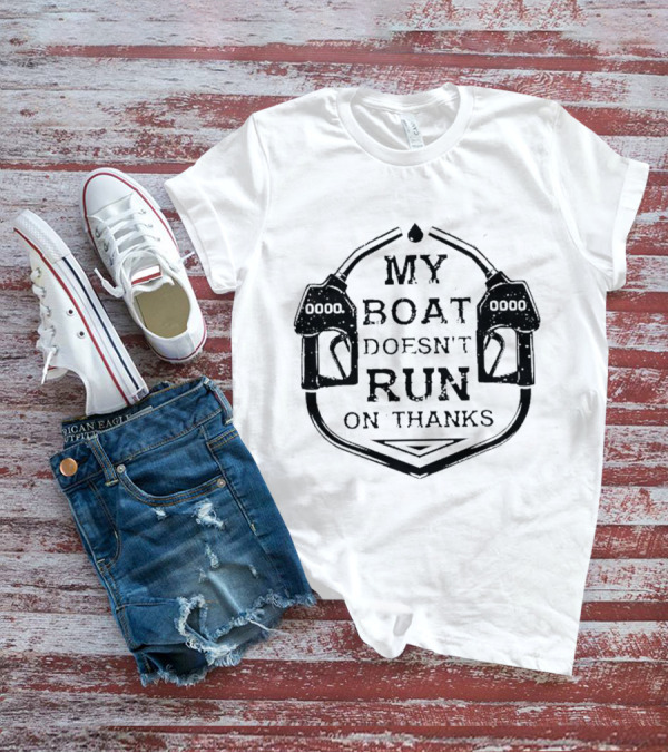 My Boat Doesn't Run On Thanks Gas Pump T-Shirt