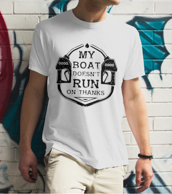 My Boat Doesn't Run On Thanks Gas Pump T-Shirt