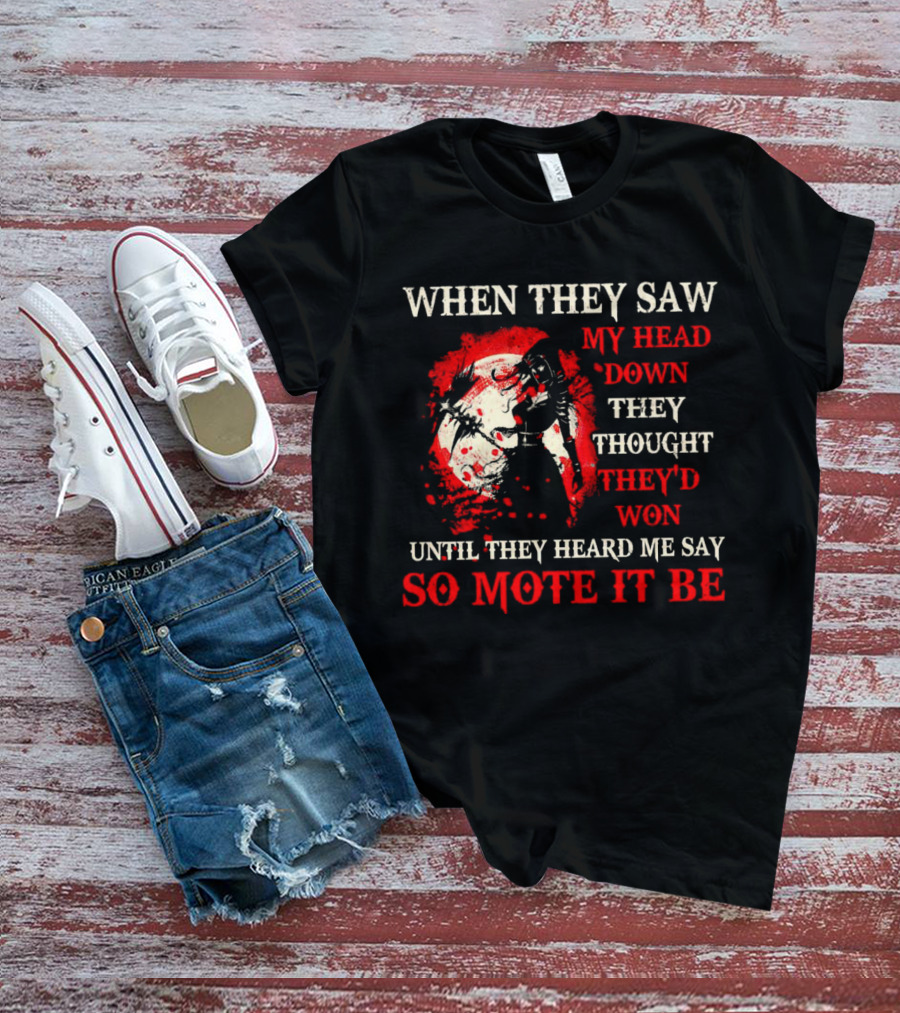 When They Saw My Head Down They Thought They'd Won Until They Heard Me Say So Mote It Be T-Shirt