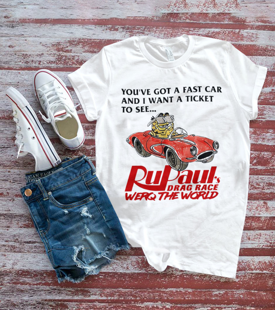 You’ve Got A Fast Car And I Want A Ticket To See RuPaul’s Drag Race Werq The World T-Shirt