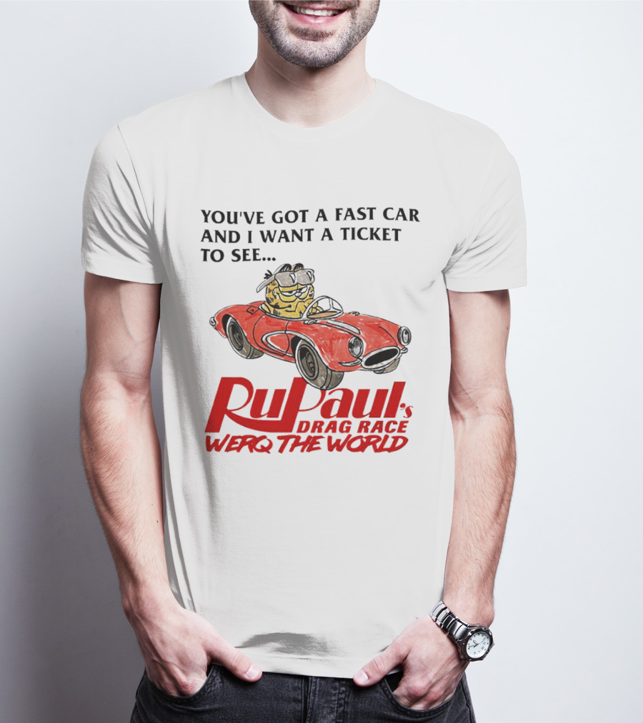 You’ve Got A Fast Car And I Want A Ticket To See RuPaul’s Drag Race Werq The World T-Shirt