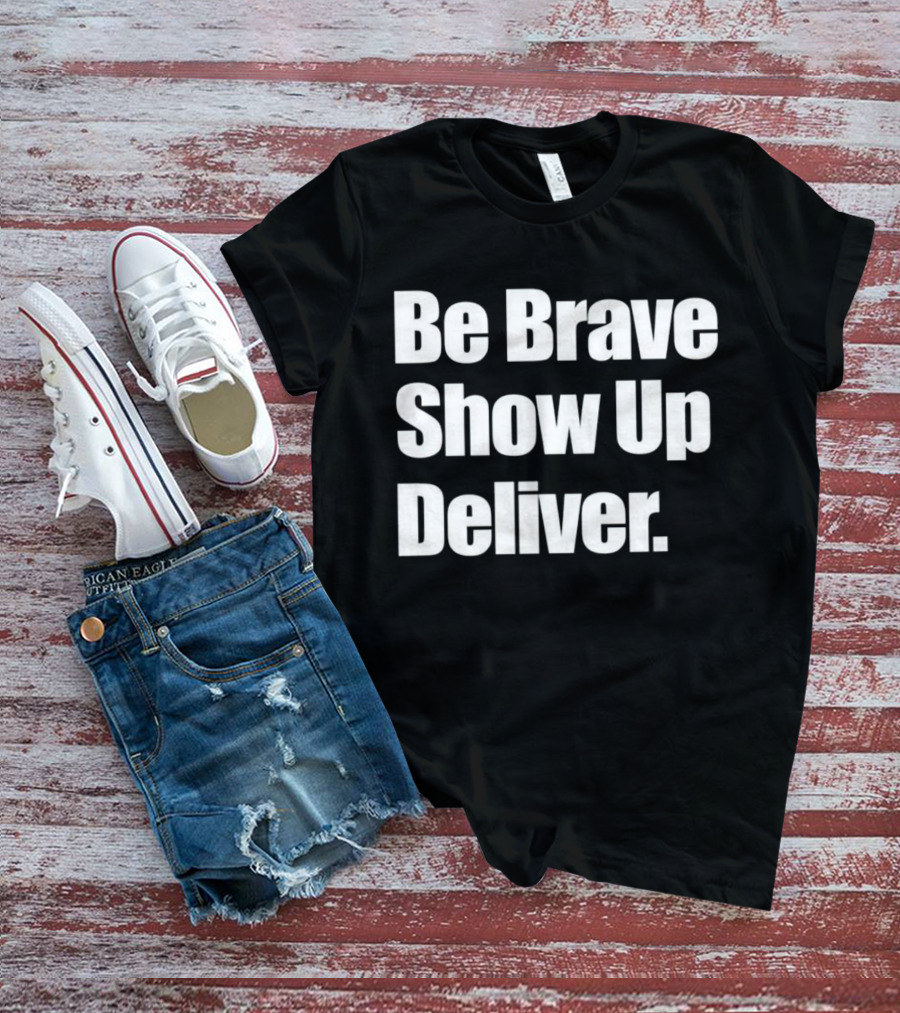 Be Brave Show Up Deliver Bold Motivational Text T-Shirt