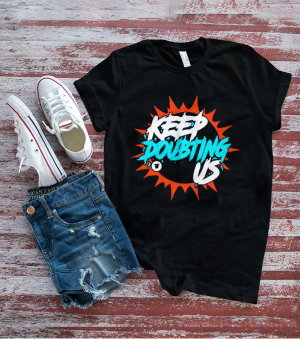 Miami Dolphins Keep Doubting Us Bold Splash T-Shirt