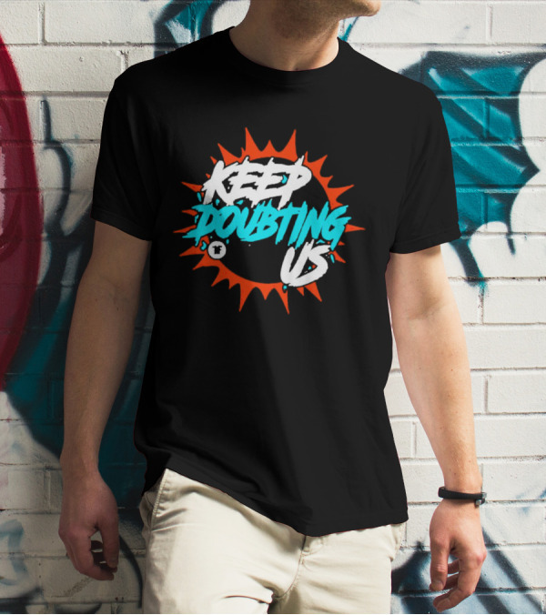 Miami Dolphins Keep Doubting Us Bold Splash T-Shirt