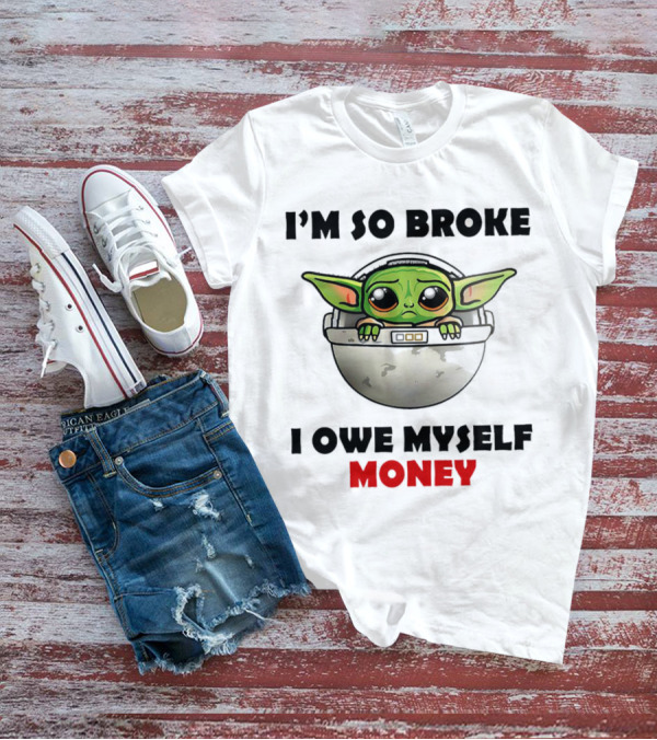 Baby Yoda I’m So Broke I Owe Myself Money T-Shirt