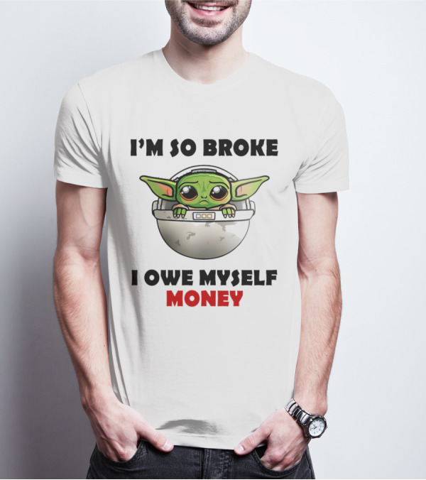 Baby Yoda I’m So Broke I Owe Myself Money T-Shirt