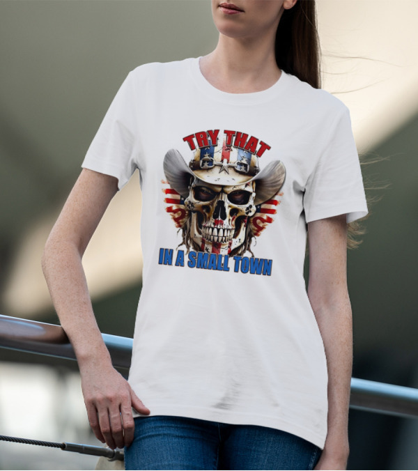 Try That In A Small Town Skull With American Flag Cowboy Hat T-Shirt