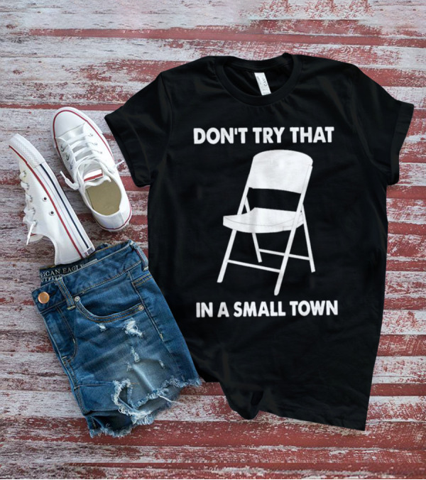 Alabama Chair Montgomery Brawl Don't Try That In Small Town Folding Chair T-Shirt