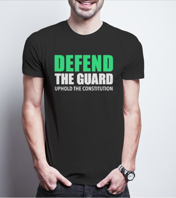Defend The Guard Uphold The Constitution T-Shirt