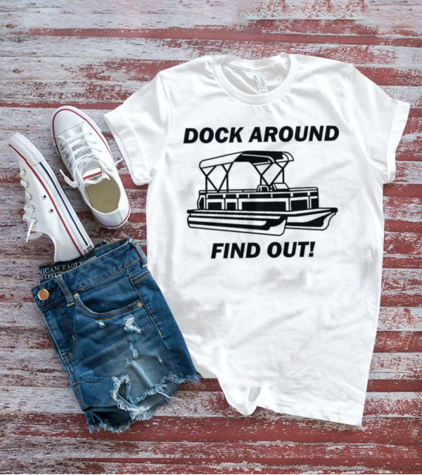 Dock Around Find Out Montgomery Alabama Boat Dock Brawl Funny Meme T-Shirt