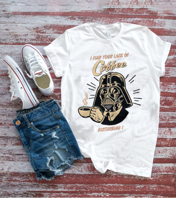 I Find Your Lack Of Coffee Disturbing Darth Coffee Cup T-Shirt