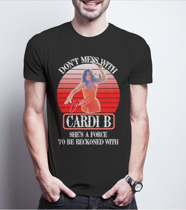 Don’t Mess With Cardi B She’s A Force To Be Reckoned With Vintage Signature T-Shirt