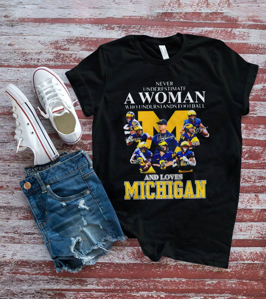 Never Underestimate A Woman Who Understands Football And Loves Michigan Wolverines Signatures T-Shirt