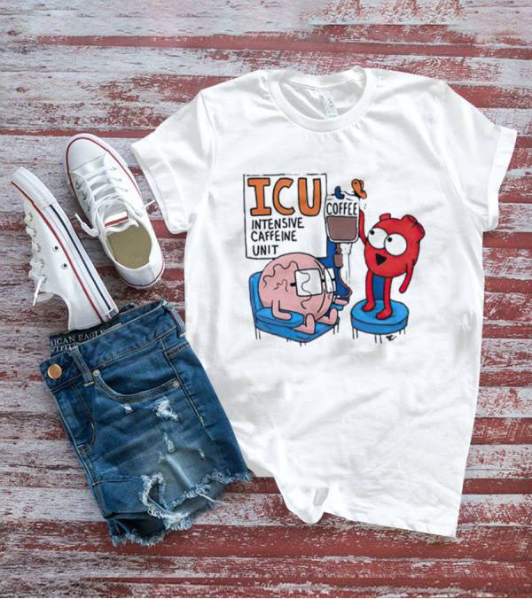 ICU Intensive Caffeine Unit Coffee Brain Heart Humor T-Shirt