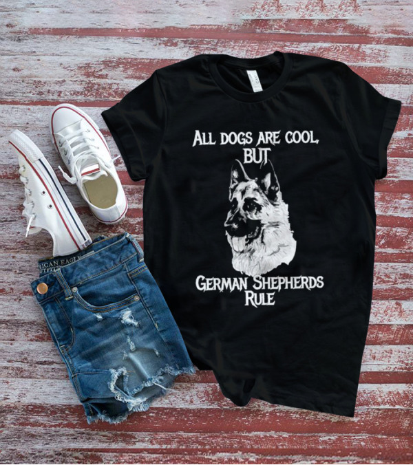 All Dogs Are Cool But German Shepherds Rule T-Shirt