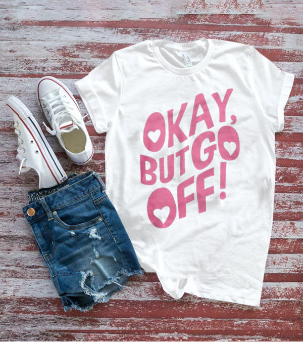 Okay But Go Off Bold Pink Heart Accents T-Shirt