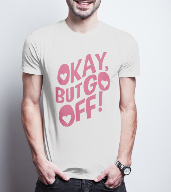 Okay But Go Off Bold Pink Heart Accents T-Shirt