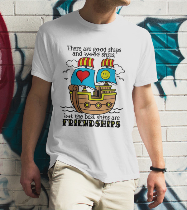 There Are Good Ships And Wood Ships Heart And Smiley Face Friendship Sailboat T-Shirt